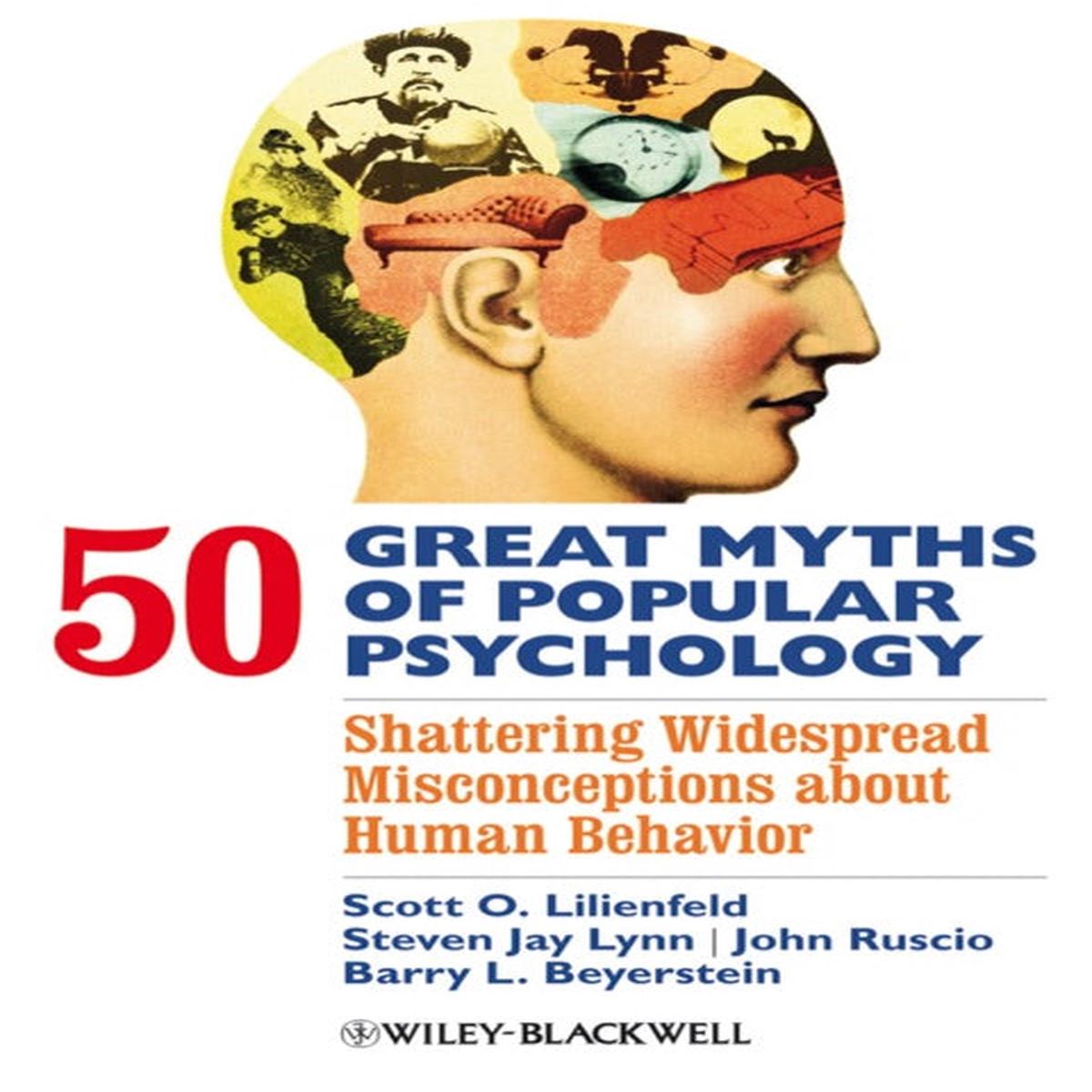 50 Great Myths of Popular Psychology Shattering Widespread Misconceptions About Human Behavior